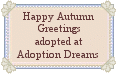 Click here to adopt Happy Autumn Greetings at Adoption Dreams.